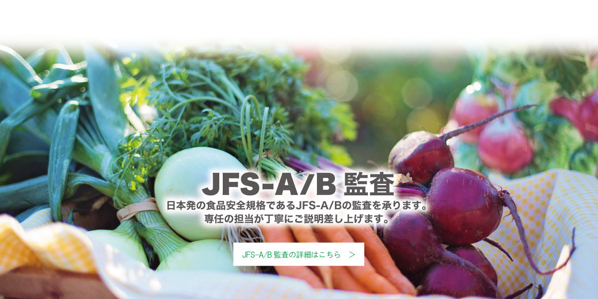 JFS-A/B監査　日本発の食品安全規格であるJFS-A/Bの監査を承ります。専任の担当が丁寧にご説明差し上げます。コースの詳細はこちら